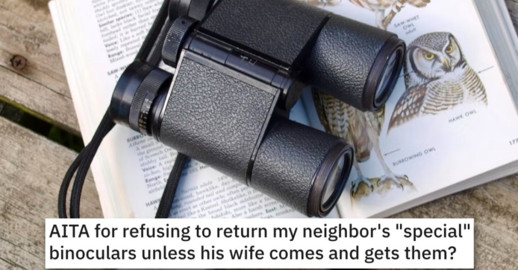 Is She Wrong for Refusing to Return Her Neighbor’s Binoculars Unless His Wife Gets Them? People Responded.