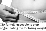 Person Wants to Know if They’re Wrong for Telling People to Stop Congratulating Them for Losing Weight