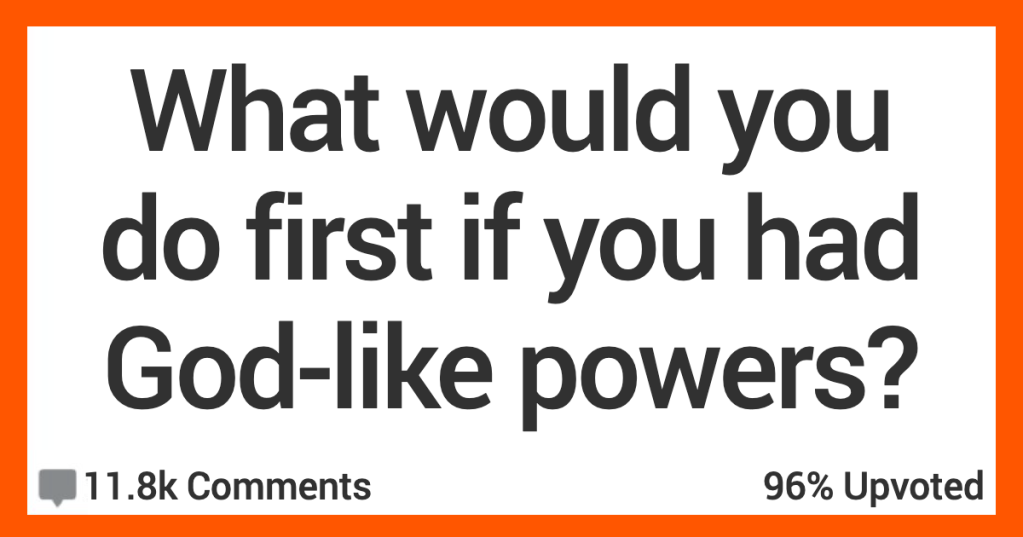 People Share What They’d Do First if They Had Godlike Powers Over the Universe