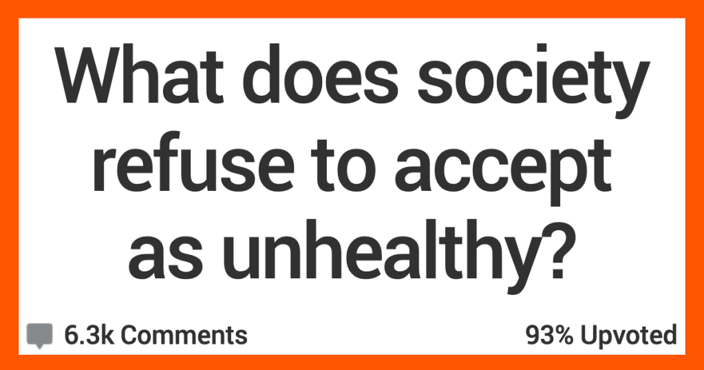 13 People Talk About Things That Society Refuses to Accept as Unhealthy