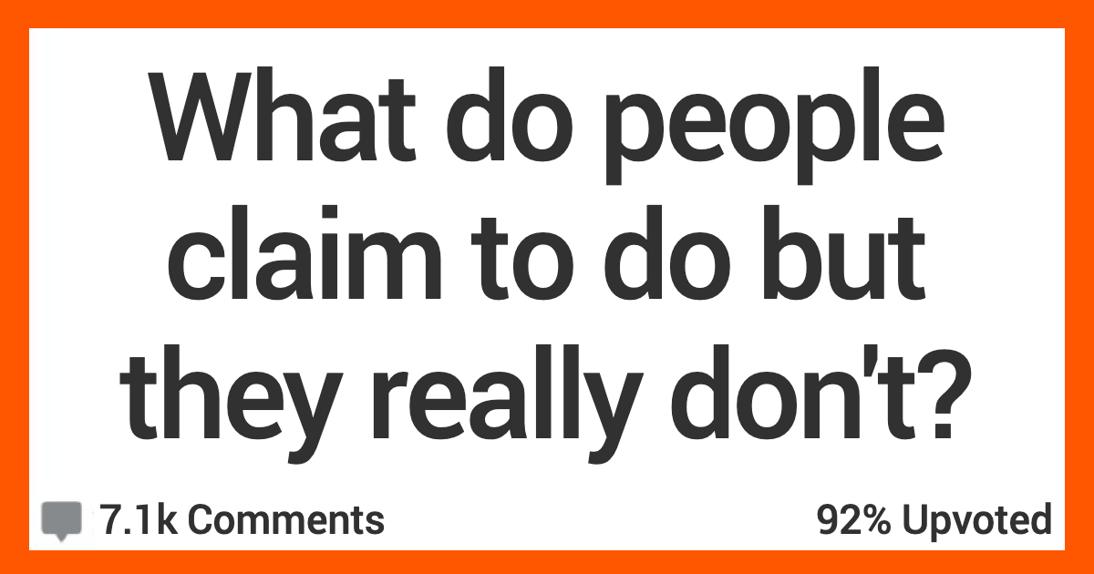 What Do People Claim to Do but They Really Don't? Here's What Folks Said.