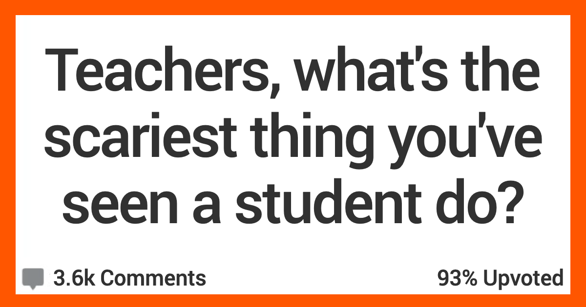 What’s the Scariest Thing You’ve Seen a Student Do? Teachers Shared ...