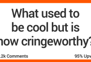 13 People Share What Used to Be Cool but Is Now Cringeworthy