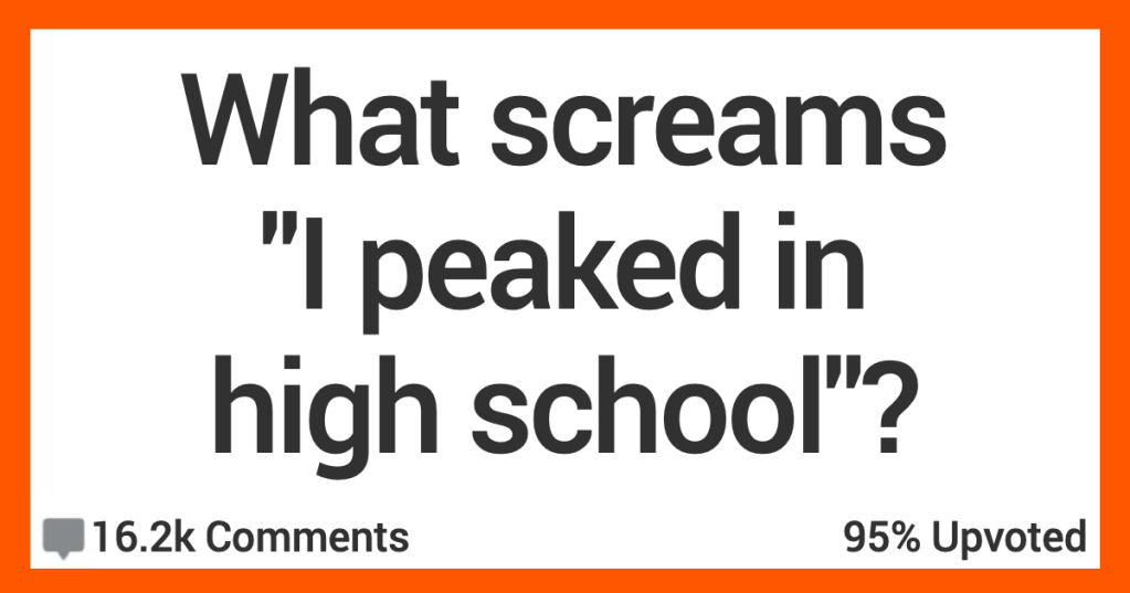 What Screams “I Peaked in High School”? People Shared Their Thoughts.