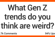 13 People Admit the Gen Z Trends That They Think Are Weird