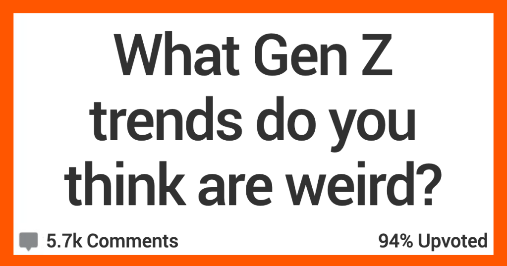 13 People Admit the Gen Z Trends That They Think Are Weird