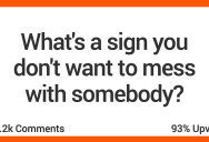 15 People Share How They Can Tell Someone Isn’t A Person To Mess With