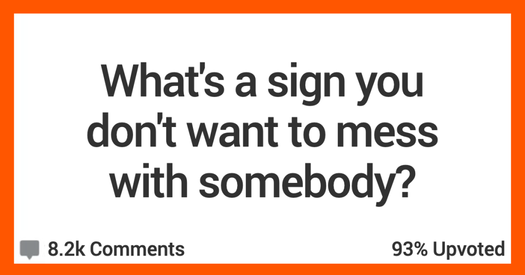 15 People Share How They Can Tell Someone Isn't A Person To Mess With