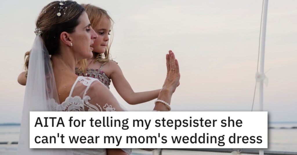 Her Mom Promised She Could Wear Her Wedding Gown. Should She Let Her Stepsister Wear It First?