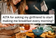 This Guy Wants His Girlfriend To Make Him Breakfast. Is That So Wrong?