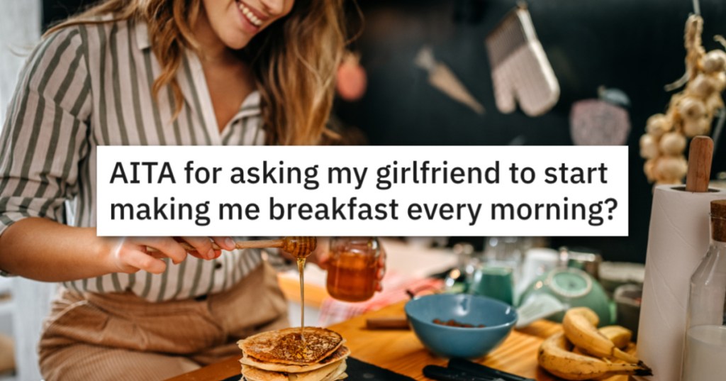 This Guy Wants His Girlfriend To Make Him Breakfast. Is That So Wrong?