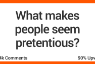 18 People Declare What Makes You Seem Pretentious