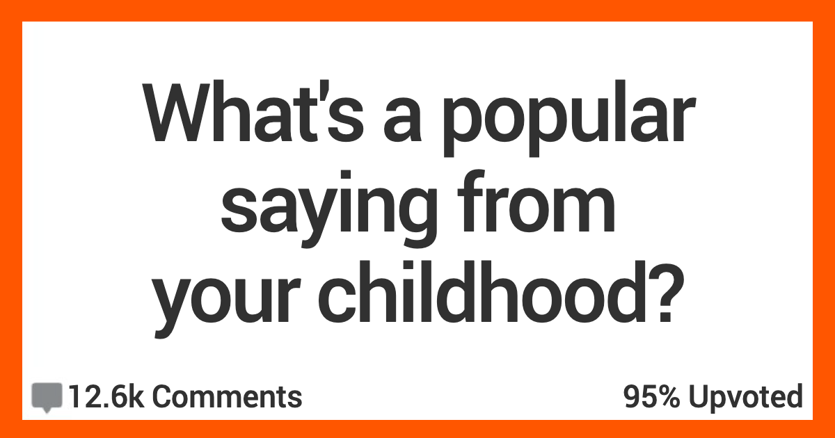 People Share Popular Sayings From Their Youth