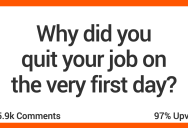 People Share Why Their First Day On The Job Would Be Their Last