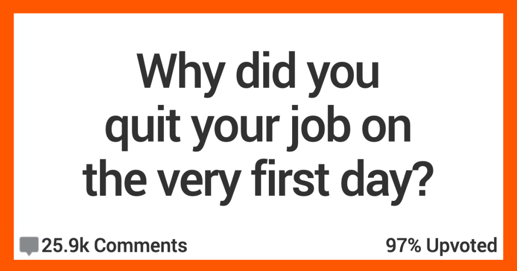 People Share Why Their First Day On The Job Would Be Their Last