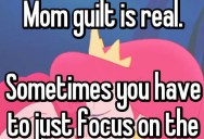 The Mom Guilt Struggle Is Real, But It Helps To Know It Happens To Us All