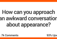 People Share How They’d Approach An Awkward Conversation About Somebody’s Appearance