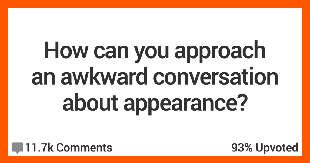 People Share How They'd Approach An Awkward Conversation About Somebody's Appearance