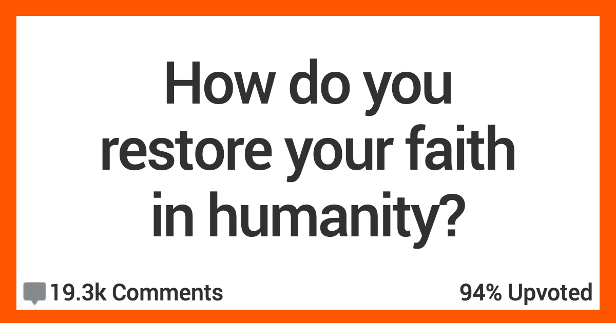 Need To Restore Your Faith In Humanity? These People Have Some Ideas On