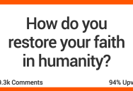 Need To Restore Your Faith In Humanity? These People Have Some Ideas On How.