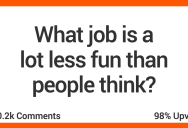 What Jobs Look Fun But Really Aren’t? People In The Know Dish The Truth