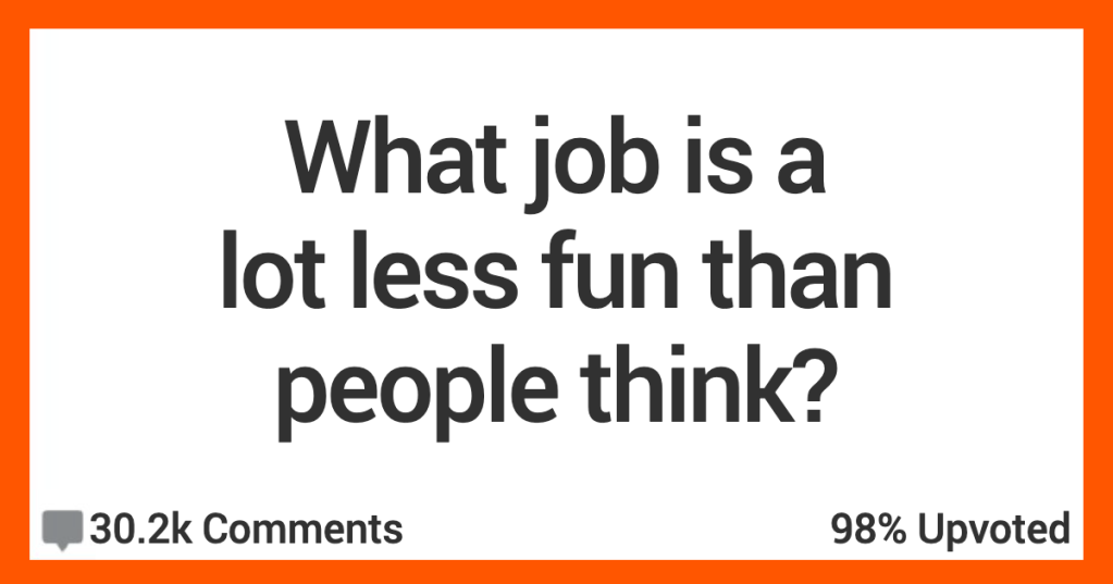What Jobs Look Fun But Really Aren't? People In The Know Dish The Truth