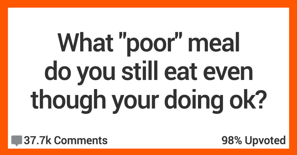 People Share Their Favorite "Poor Person" Meal Even Though They Don't Need to Save Money