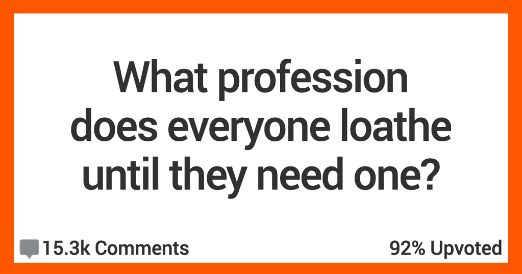These People Know They Chose Professions People Love To Loathe