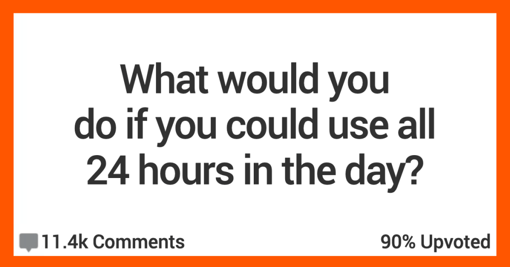 What Would You Do With 24 Usable Hours In Every Day?
