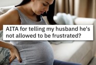 Are Pregnant Women Allowed To Ask Their Partners For Extra Slack and Not Get Frustrated?