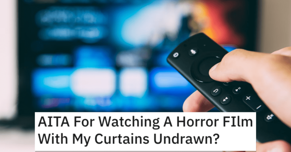 He Watched a Horror Movie With His Curtains Open. Is He a Jerk?