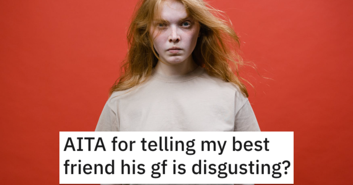 Woman Asks if She's Wrong for Telling Her Friend That His Girlfriend Is Disgusting
