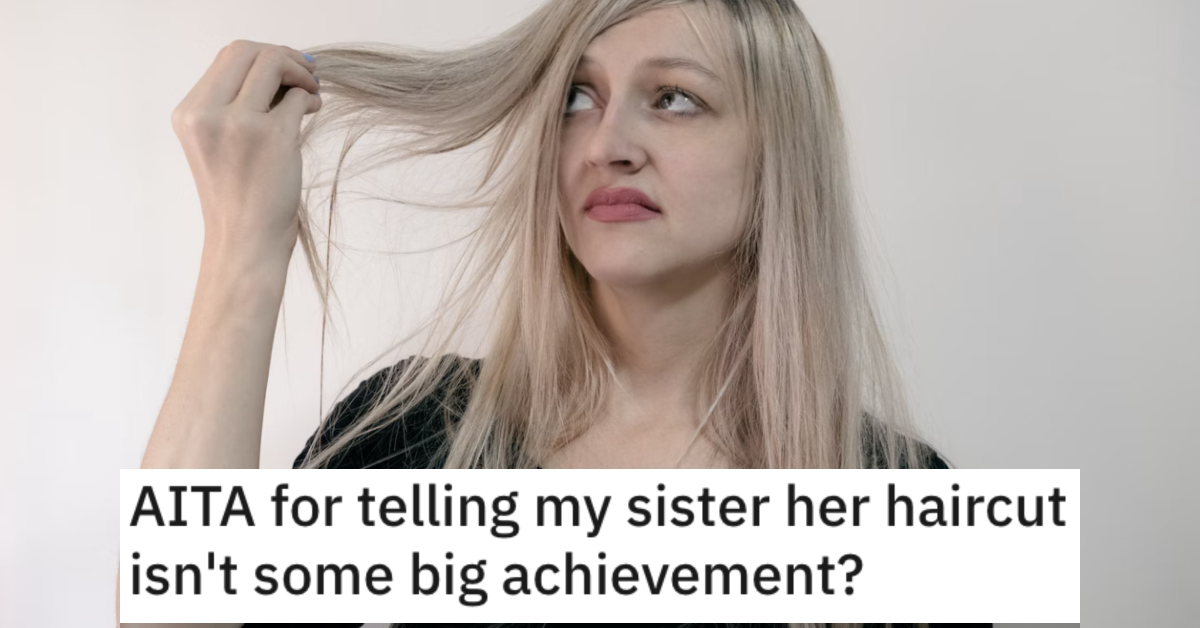 She Told Her Sister That Her Haircut Isn't a Big Achievement. Is She a Jerk?
