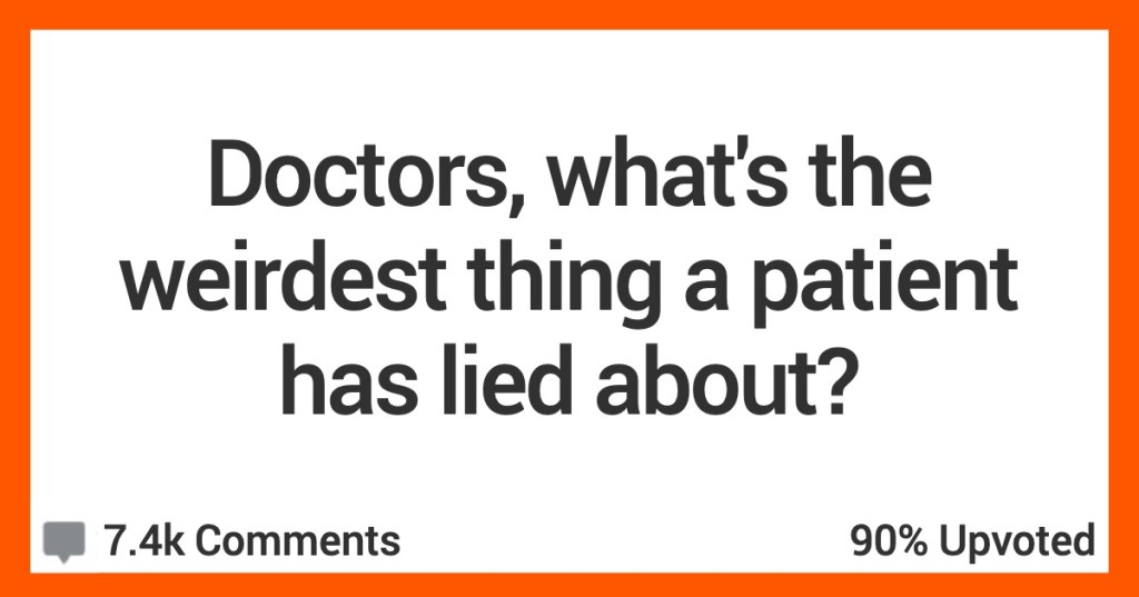 Doctors Weirdest Patient Lies These Medical Professionals Are Recalling Some Of The Silliest Patient Lies Theyve Heard