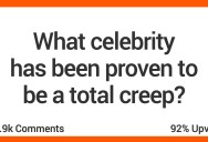 Find Out The Famous People Who Turned Out To Be Super Creepy… Maybe.