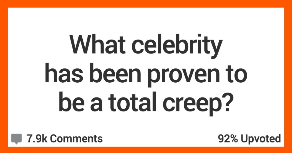 Find Out The Famous People Who Turned Out To Be Super Creepy... Maybe.