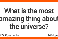 What’s The Most Amazing Thing About Our Universe? People Shared Their Thoughts…