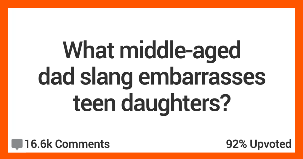 Are You A Dad Looking To Embarrass His Teen Daughter? Here's Some Slang That Will Get The Job Done!