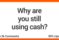People Who Still Use Cash Explain Why They’ll Never Stop
