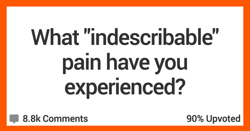 People Muse On What They Consider "Indescribable" Pain