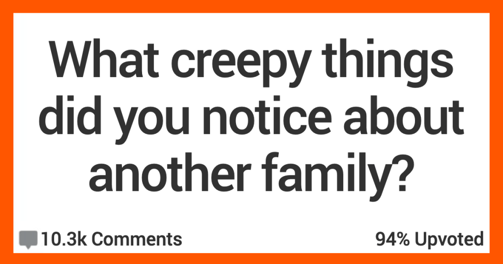 People Share Stories About Creepy Things They’ve Seen Other Families Do