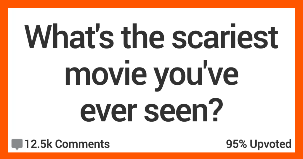 What’s the Scariest Movie You’ve Ever Seen? People Responded.