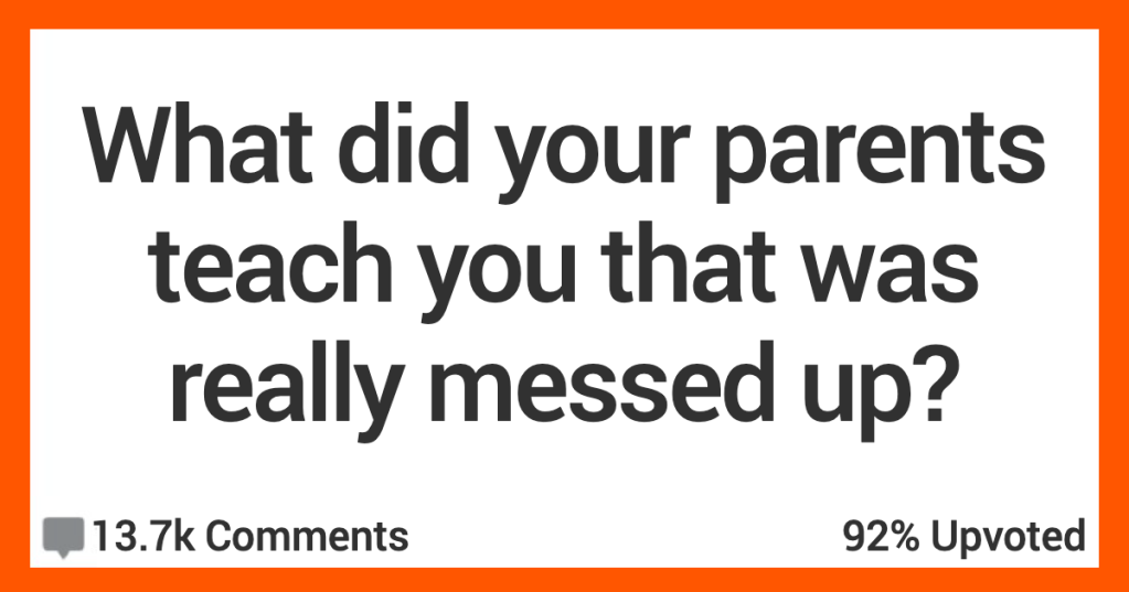 People Talk About What Their Parents Taught Them They That They Later Realize Was Messed Up