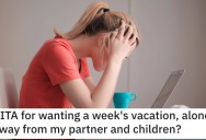 Woman Asks if She’s Wrong for Wanting a Week Alone Away From Her Husband and Kids