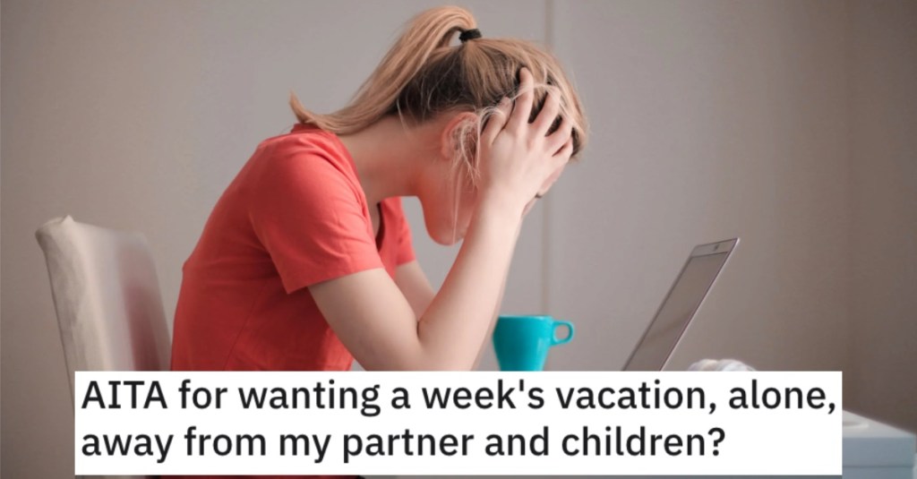 Woman Asks if She’s Wrong for Wanting a Week Alone Away From Her Husband and Kids