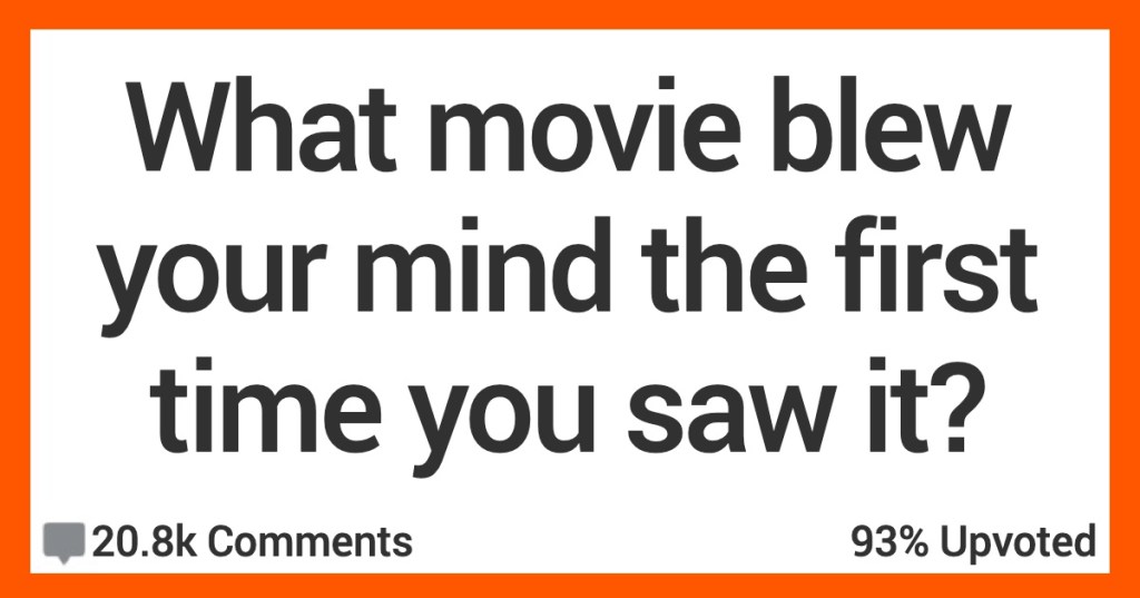 What Movie Blew Your Mind 1 People Talk About the Movies That Blew Their Minds the First Time They Saw Them
