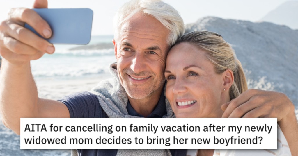 She Cancelled A Family Vacation After Newly Widowed Mom Decided To Bring Her Boyfriend. Was She Wrong?
