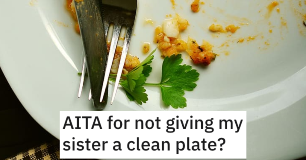 Person Asks if They’re a Jerk for Not Giving Their Sister a Clean Plate at Dinner
