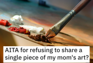 She Refuses to Share Any of Her Mother’s Art With Her Family. Is She Wrong?