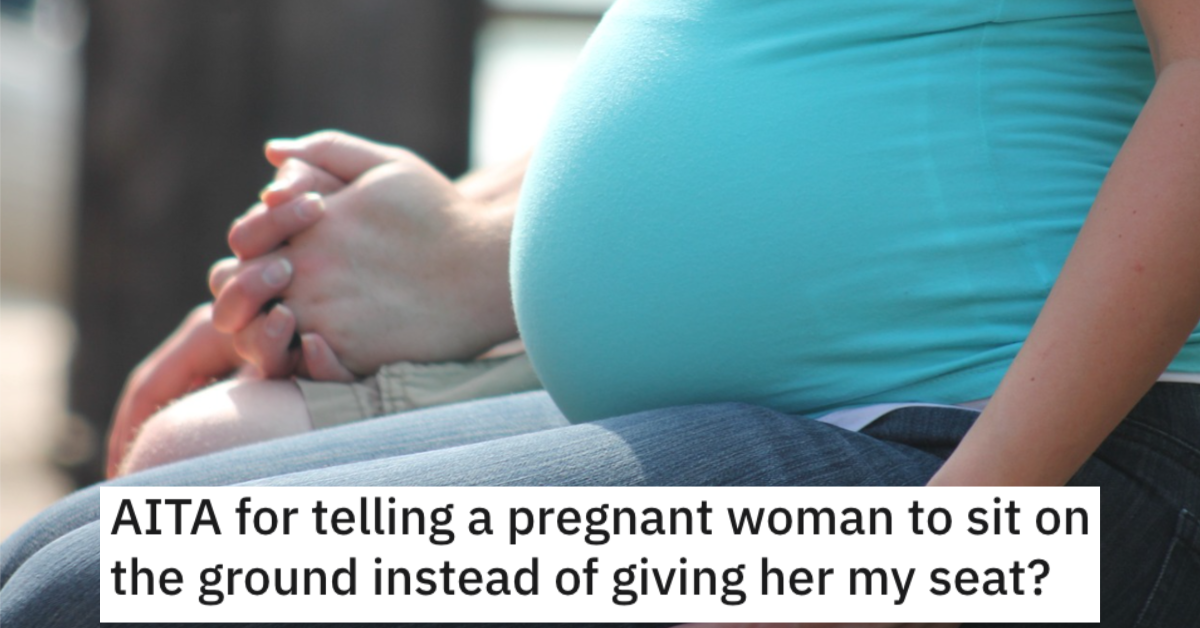 AITAPregnantWoman Person Wants to Know if They’re Wrong for Not Giving up Their Seat to a Pregnant Woman